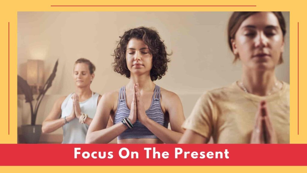 Focus on the present