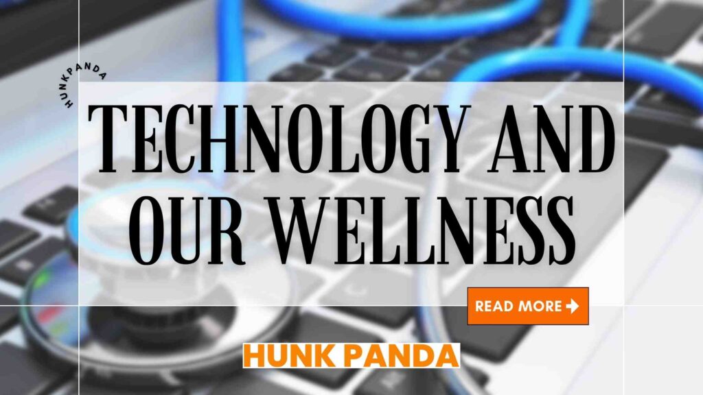 How has the development of technology positively affected our wellness
