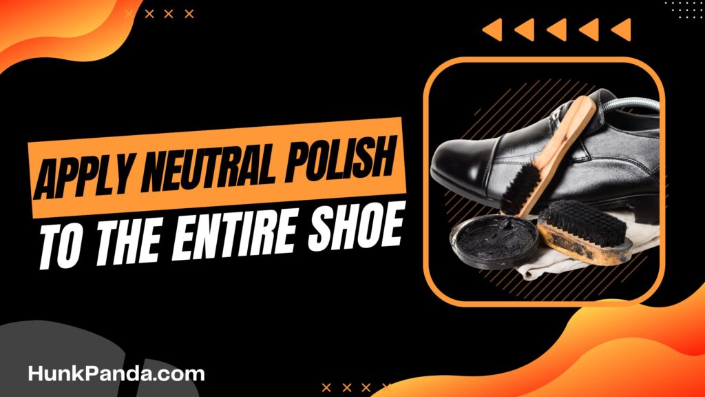 Apply A Neutral Polish to The Entire Shoe